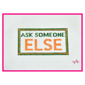Ask Someone Else